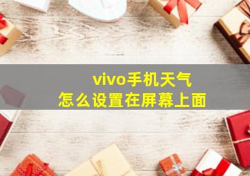 vivo手机天气怎么设置在屏幕上面