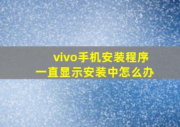 vivo手机安装程序一直显示安装中怎么办