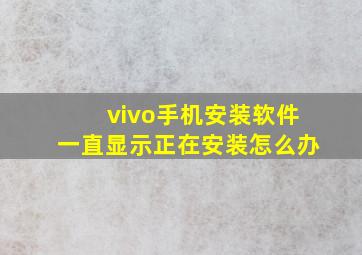 vivo手机安装软件一直显示正在安装怎么办