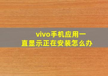 vivo手机应用一直显示正在安装怎么办