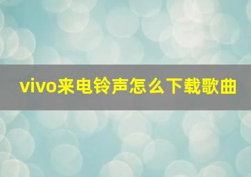 vivo来电铃声怎么下载歌曲