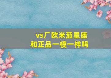 vs厂欧米茄星座和正品一模一样吗