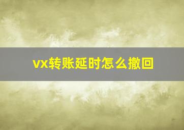 vx转账延时怎么撤回