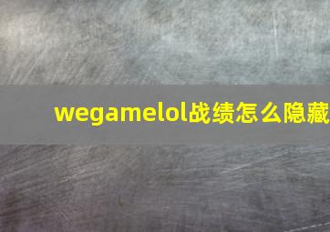 wegamelol战绩怎么隐藏