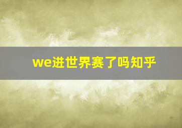 we进世界赛了吗知乎