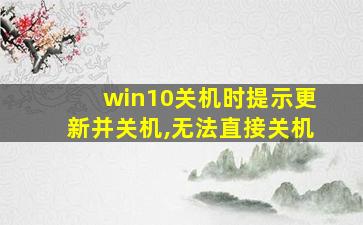 win10关机时提示更新并关机,无法直接关机