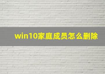 win10家庭成员怎么删除