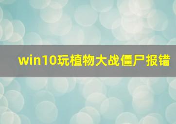 win10玩植物大战僵尸报错