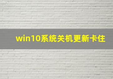 win10系统关机更新卡住