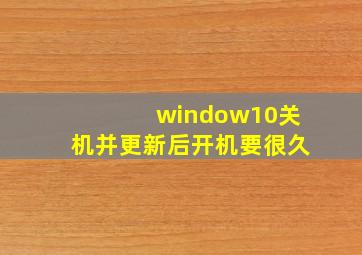 window10关机并更新后开机要很久