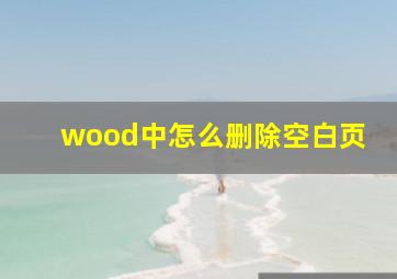 wood中怎么删除空白页