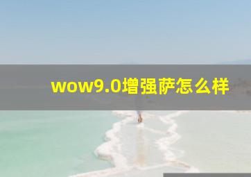 wow9.0增强萨怎么样