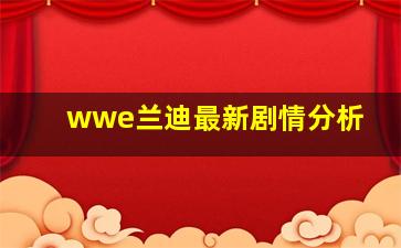 wwe兰迪最新剧情分析