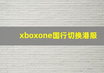 xboxone国行切换港服