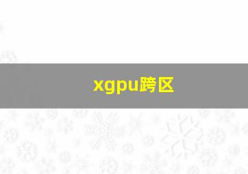 xgpu跨区