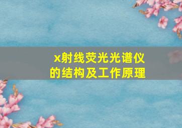 x射线荧光光谱仪的结构及工作原理