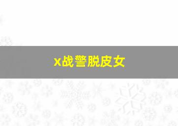 x战警脱皮女