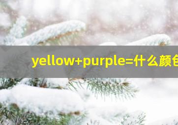 yellow+purple=什么颜色