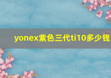 yonex紫色三代ti10多少钱