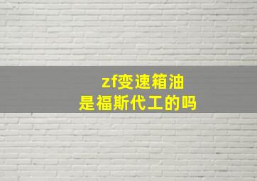 zf变速箱油是福斯代工的吗