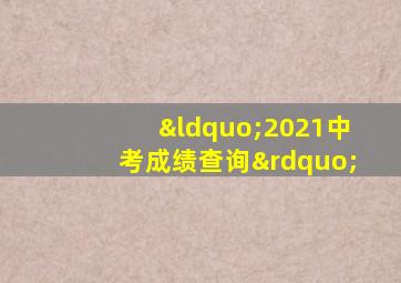 “2021中考成绩查询”