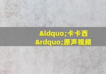 “卡卡西”原声视频