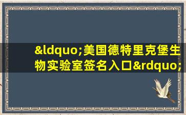 “美国德特里克堡生物实验室签名入口”