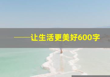 ──让生活更美好600字