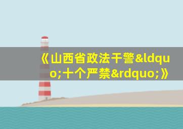 《山西省政法干警“十个严禁”》