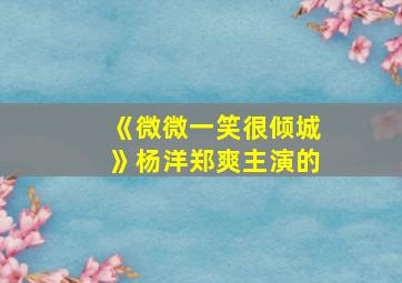 《微微一笑很倾城》杨洋郑爽主演的