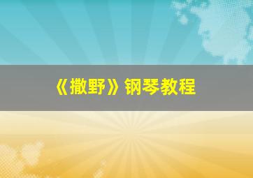 《撒野》钢琴教程