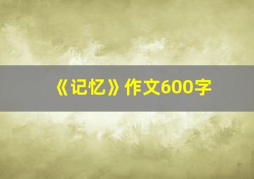 《记忆》作文600字