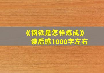 《钢铁是怎样炼成》读后感1000字左右