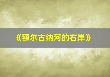 《额尔古纳河的右岸》