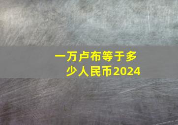 一万卢布等于多少人民币2024