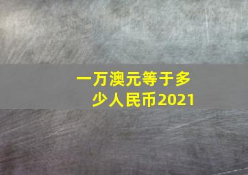 一万澳元等于多少人民币2021