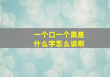 一个口一个奥是什么字怎么读啊