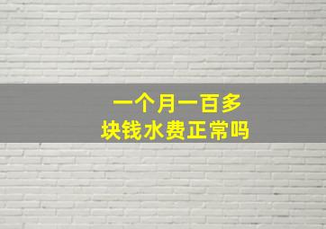 一个月一百多块钱水费正常吗