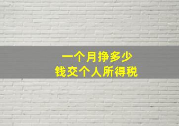 一个月挣多少钱交个人所得税