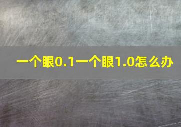 一个眼0.1一个眼1.0怎么办