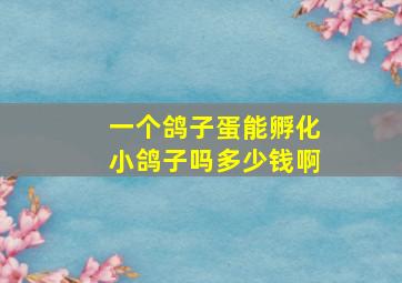 一个鸽子蛋能孵化小鸽子吗多少钱啊