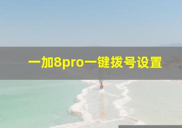 一加8pro一键拨号设置