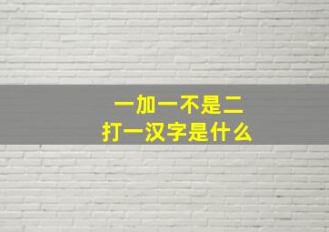 一加一不是二打一汉字是什么