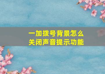 一加拨号背景怎么关闭声音提示功能