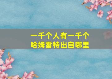 一千个人有一千个哈姆雷特出自哪里