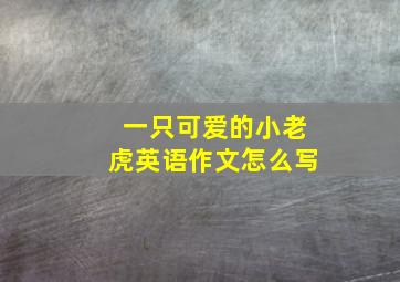 一只可爱的小老虎英语作文怎么写