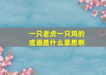 一只老虎一只鸡的成语是什么意思啊