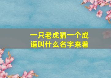 一只老虎猜一个成语叫什么名字来着