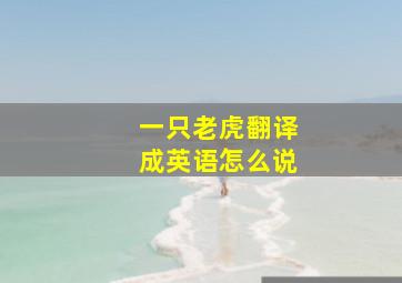 一只老虎翻译成英语怎么说