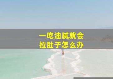 一吃油腻就会拉肚子怎么办